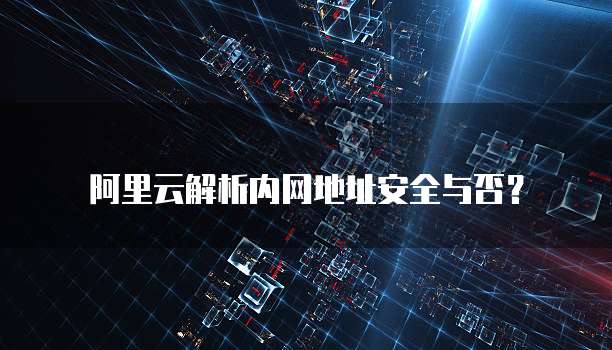 阿里云解析内网地址安全与否?