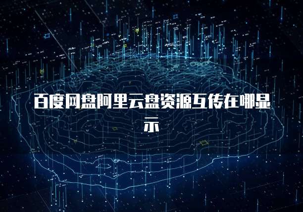 百度网盘阿里云盘资源互传在哪显示
