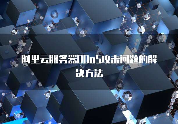 阿里云服务器DDoS攻击问题的解决方法