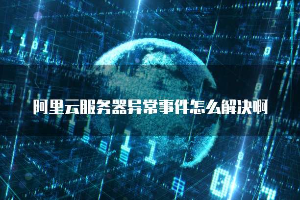 阿里云服务器异常事件怎么解决啊