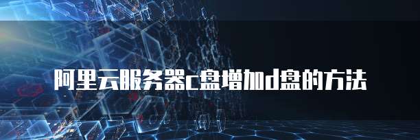 阿里云服务器c盘增加d盘的方法