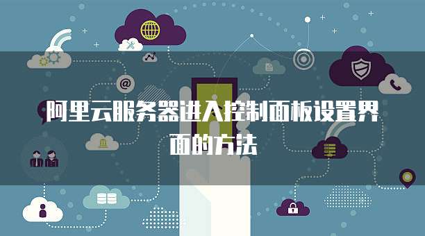 阿里云服务器进入控制面板设置界面的方法