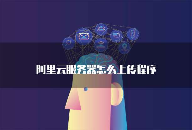 阿里云服务器怎么上传程序