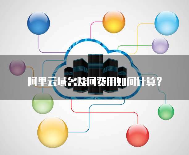 阿里云域名赎回费用如何计算？