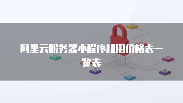 阿里云服务器小程序租用价格表一览表