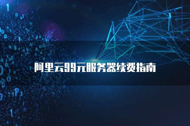 阿里云99元服务器续费指南
