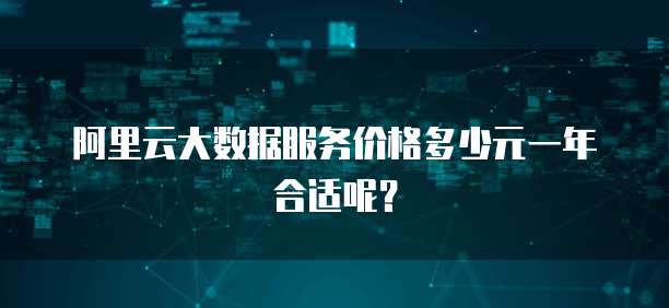 阿里云大数据服务价格多少元一年合适呢?