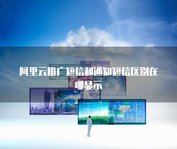 阿里云推广短信和通知短信区别在哪显示