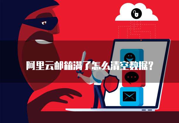 阿里云邮箱满了怎么清空数据？