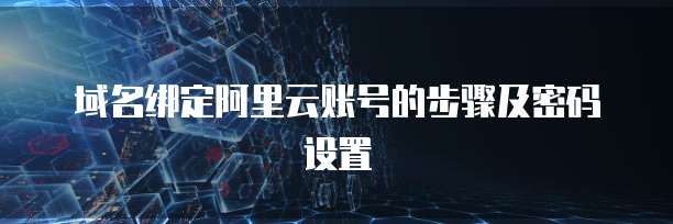 域名绑定阿里云账号的步骤及密码设置
