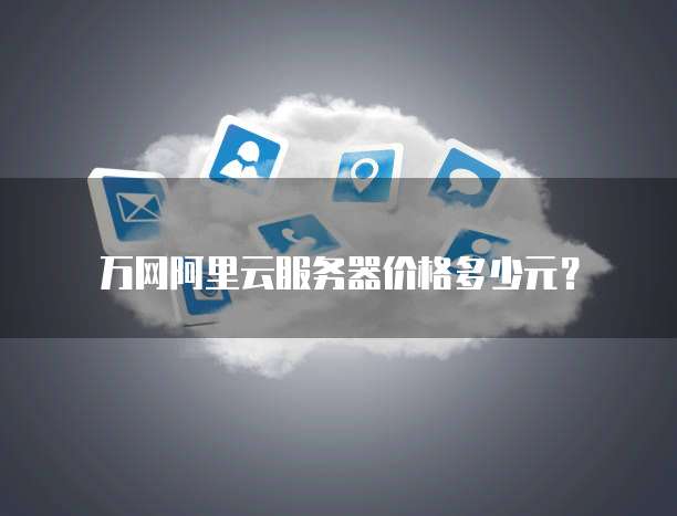 万网阿里云服务器价格多少元?