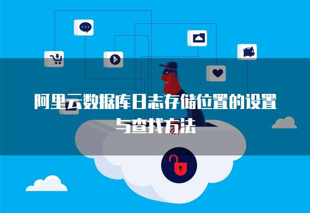 阿里云数据库日志存储位置的设置与查找方法