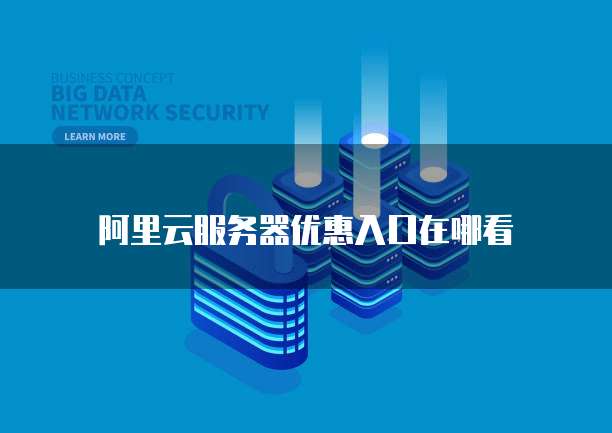 阿里云服务器优惠入口在哪看