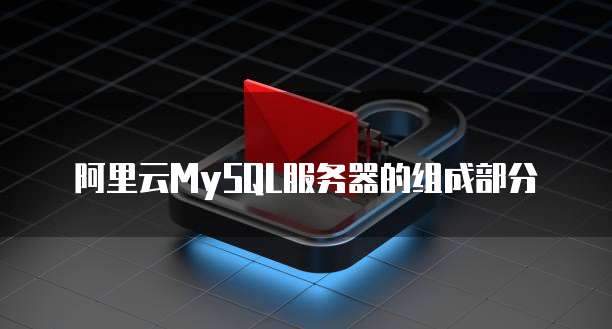 阿里云MySQL服务器的组成部分
