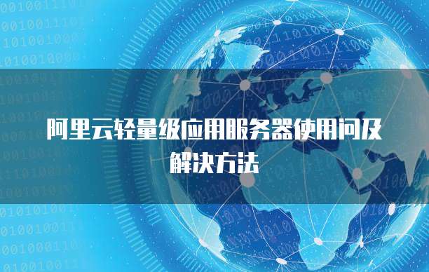 阿里云轻量级应用服务器使用问及解决方法