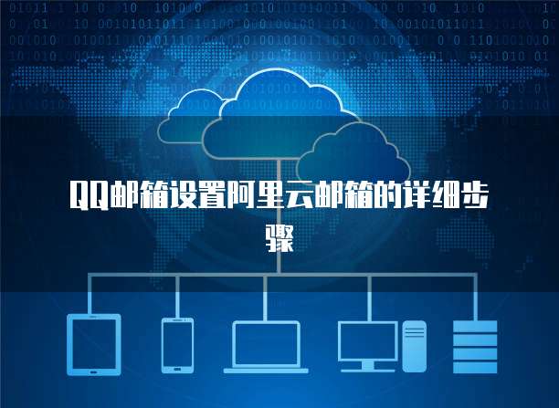 QQ邮箱设置阿里云邮箱的详细步骤