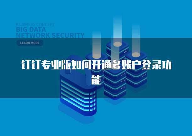 钉钉专业版如何开通多账户登录功能