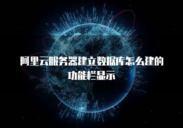 阿里云服务器建立数据库怎么建的功能栏显示