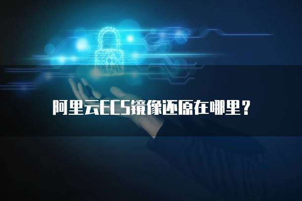 阿里云ECS镜像还原在哪里?