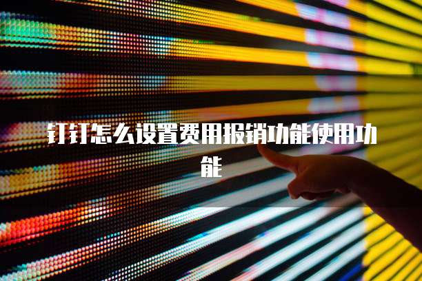 钉钉怎么设置费用报销功能使用功能