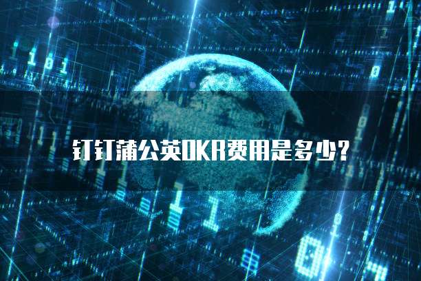 钉钉蒲公英okr费用是多少？