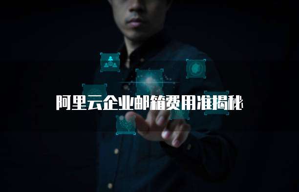 阿里云企业邮箱费用准揭秘