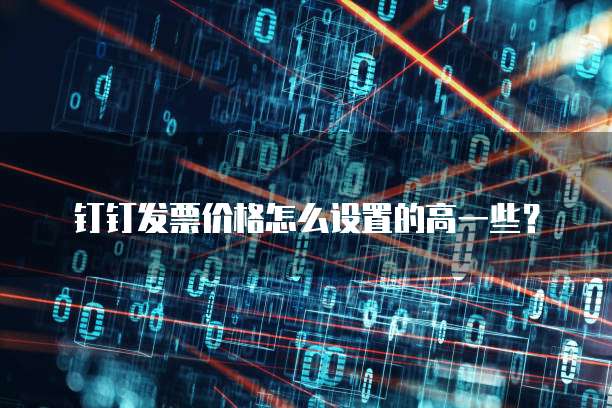 钉钉发票价格怎么设置的高一些?