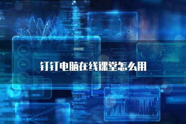 钉钉电脑在线课堂怎么用