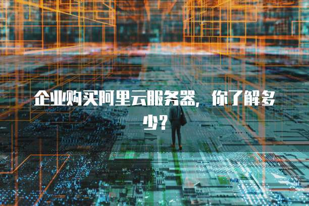 企业购买阿里云服务器，你了解多少？