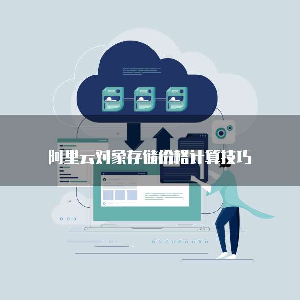 阿里云对象存储价格计算技巧