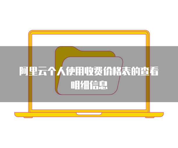 阿里云个人使用收费价格表的查看明细信息
