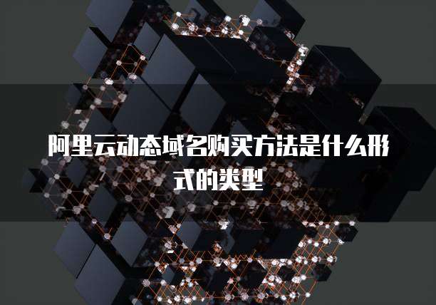 阿里云动态域名购买方法是什么形式的类型