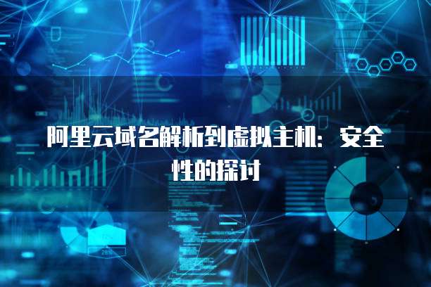 阿里云域名解析到虚拟主机：安全性的探讨