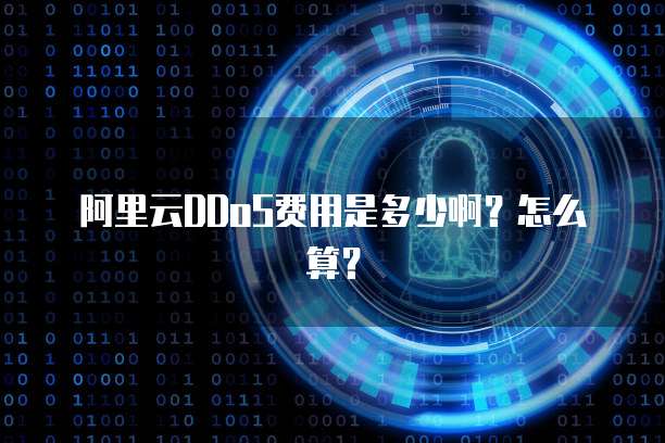 阿里云DDoS费用是多少啊?怎么算?