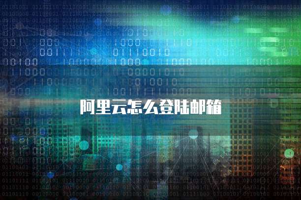 阿里云怎么登陆邮箱