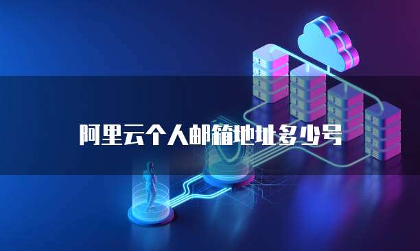 阿里云个人邮箱地址多少号