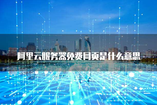 阿里云服务器免费网页是什么意思