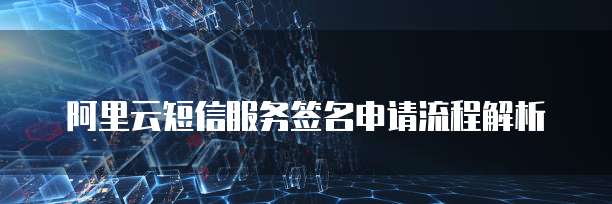 阿里云短信服务签名申请流程解析