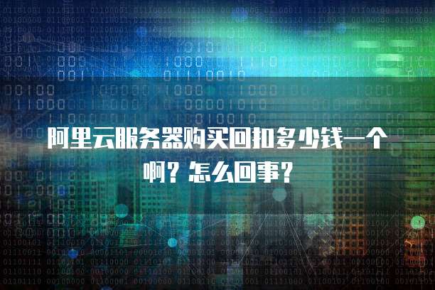 阿里云服务器购买回扣多少钱一个啊?怎么回事?