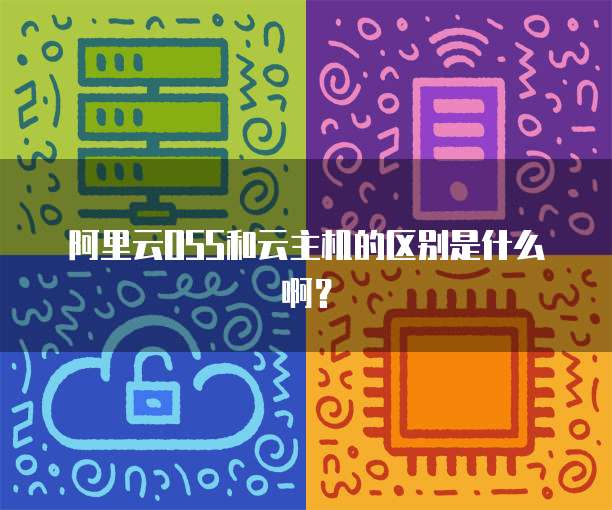 阿里云OSS和云主机的区别是什么啊?