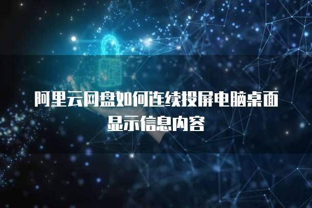 阿里云网盘如何连续投屏电脑桌面显示信息内容