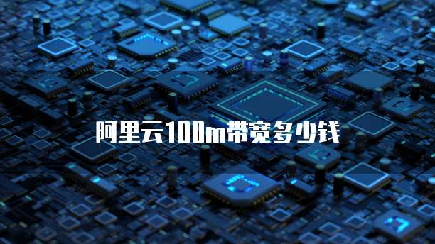 阿里云100m带宽多少钱