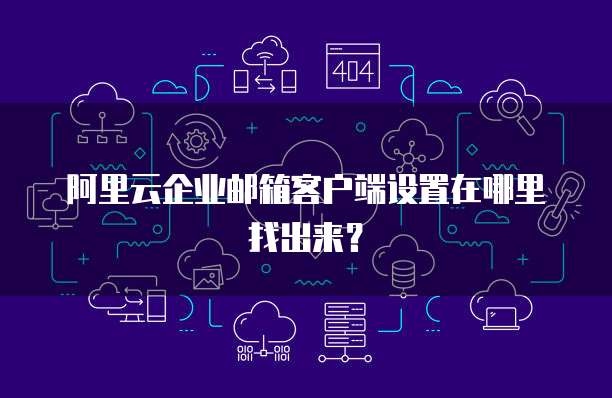 阿里云企业邮箱客户端设置在哪里找出来？