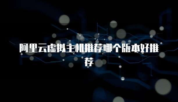 阿里云虚拟主机推荐哪个版本好推荐
