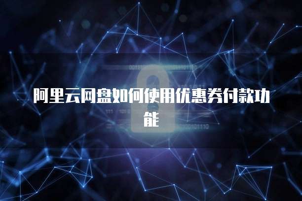 阿里云网盘如何使用优惠券付款功能
