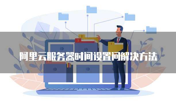 阿里云服务器时间设置问解决方法