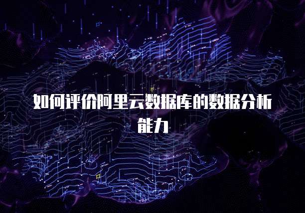 如何评价阿里云数据库的数据分析能力