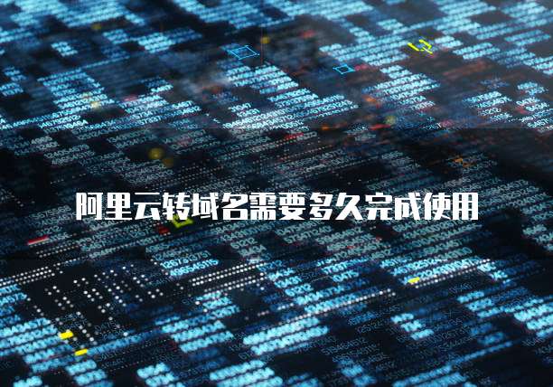 阿里云转域名需要多久完成使用