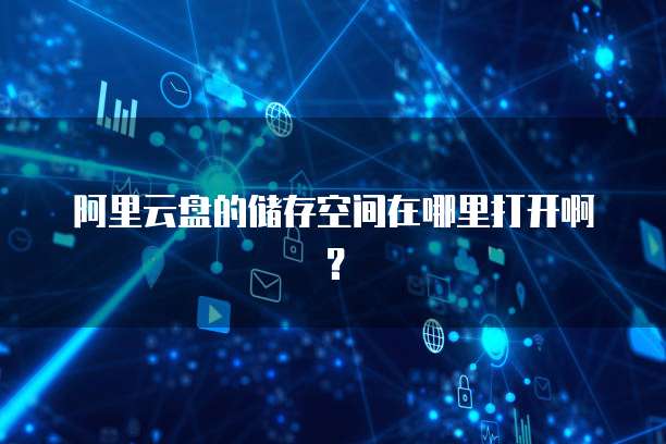 阿里云盘的储存空间在哪里打开啊?