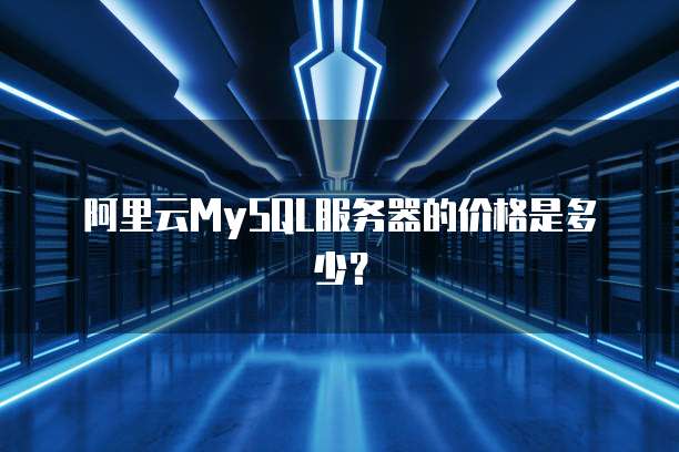 阿里云MySQL服务器的价格是多少?